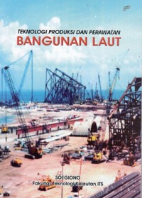 TEKNOLOGI PRODUSI DAN PERAWATAN BANGUNAN LAUT /SOEGIONO