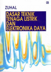 Dasar teknik tenaga listrik dan elektronika daya / Zuhal